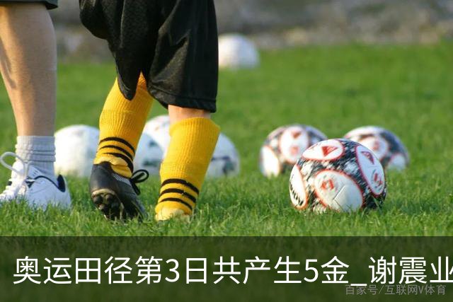 奥运田径第3日共产生5金 谢震业差0.001秒未晋级